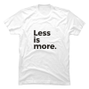 less is more t shirt
